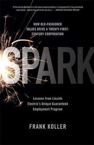 Cover image for Spark: How Old-Fashioned Values Drive a Twenty-First-Century Corporation: Lessons from Lincoln Electric's U