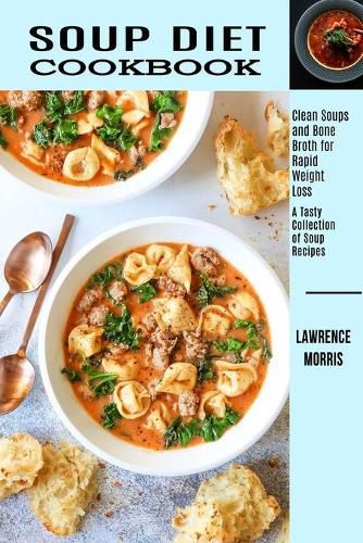 Cover image for Soup Diet Cookbook: Clean Soups and Bone Broth for Rapid Weight Loss (A Tasty Collection of Soup Recipes)