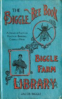 Cover image for The Biggle Bee Book: A Swarm of Facts on Practical Beekeeping, Carefully Hived