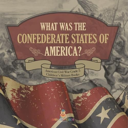 Cover image for What Was The Confederate States of America? American Civil War Grade 5 Children's Military Books