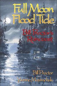 Cover image for Full Moon, Flood Tide: Bill Proctor's Raincoast