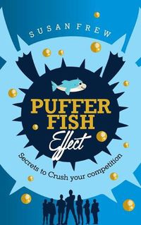 Cover image for Pufferfish Effect: Secrets to Crush Your Competition