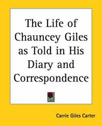 Cover image for The Life of Chauncey Giles as Told in His Diary and Correspondence