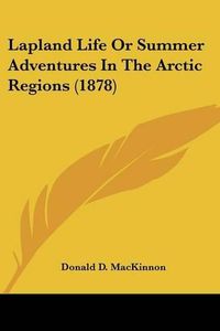 Cover image for Lapland Life or Summer Adventures in the Arctic Regions (1878)