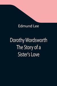 Cover image for Dorothy Wordsworth The Story of a Sister's Love