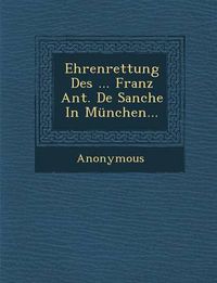 Cover image for Ehrenrettung Des ... Franz Ant. de Sanche in Munchen...