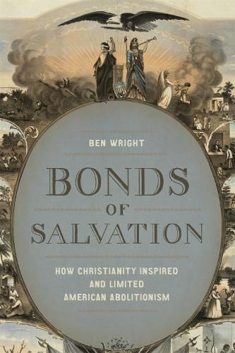 Cover image for Bonds of Salvation: How Christianity Inspired and Limited American Abolitionism