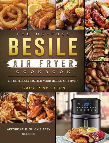 Cover image for The No-Fuss Besile Air Fryer Cookbook: Affordable, Quick & Easy Recipes to Effortlessly Master Your Besile Air Fryer