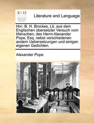 Cover image for Hrn. B. H. Brockes, Lti, Aus Dem Englischen Bersetzter Versuch Vom Menschen, Des Herrn Alexander Pope, Esq. Nebst Verschiedenen Andern Uebersetzungen