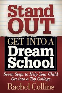 Cover image for Stand Out Get into a Dream School: Seven Steps to Help Your Child Get into a Top College