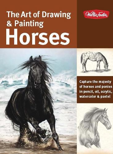 Cover image for The Art of Drawing & Painting Horses (Collector's Series): Capture the majesty of horses and ponies in pencil, oil, acrylic, watercolor & pastel
