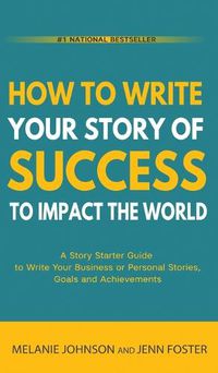 Cover image for How To Write Your Story of Success to Impact the World: A Story Starter Guide to Write Your Business or Personal Stories, Goals and Achievements