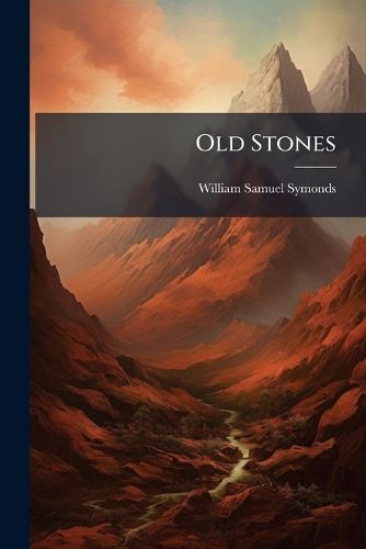 Cover image for Old Stones: Notes of Lects. on the Plutonic, Silurian, and Devonian Rocks in the Neighbourhood of Malvern