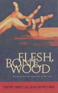 Cover image for Flesh, Bone, Wood: Entering into the mysteries of the cross