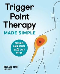 Cover image for Trigger Point Therapy Made Simple: Serious Pain Relief in 4 Easy Steps