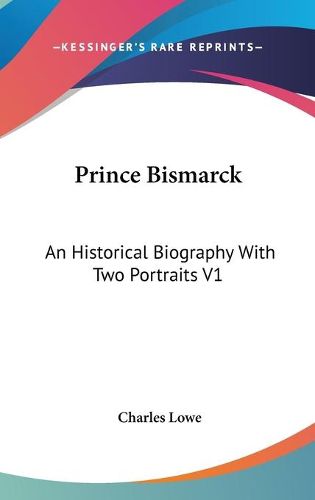 Cover image for Prince Bismarck: An Historical Biography with Two Portraits V1