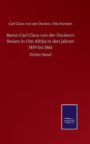 Cover image for Baron Carl Claus von der Decken's Reisen in Ost-Afrika in den Jahren 1859 bis 1861: Dritter Band