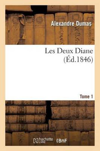 Cover image for Les Deux Diane, Par Alexandre Dumas.Tome 1