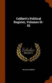 Cover image for Cobbett's Political Register, Volumes 51-52