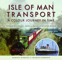 Cover image for Isle of Man Transport: A Colour Journey in Time: Steam Railways, Ships, and Road Services Buses