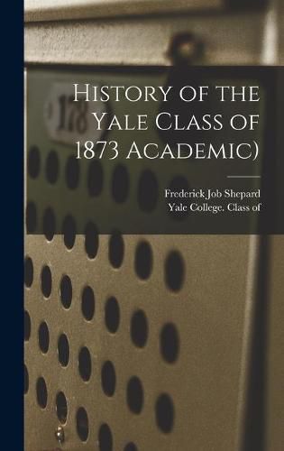 Cover image for History of the Yale Class of 1873 Academic)