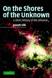 Cover image for On the Shores of the Unknown: A Short History of the Universe