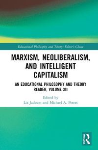 Cover image for Marxism, Neoliberalism, and Intelligent Capitalism: An Educational Philosophy and Theory Reader, Volume XII