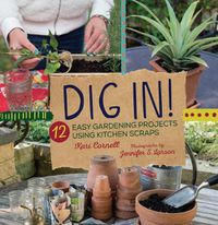 Cover image for Dig In!: 12 Easy Gardening Projects Using Kitchen Scraps