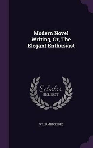 Modern Novel Writing, Or, the Elegant Enthusiast