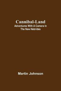 Cover image for Cannibal-land: Adventures with a camera in the New Hebrides