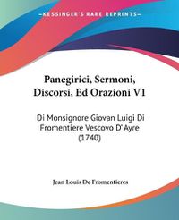 Cover image for Panegirici, Sermoni, Discorsi, Ed Orazioni V1: Di Monsignore Giovan Luigi Di Fromentiere Vescovo D' Ayre (1740)