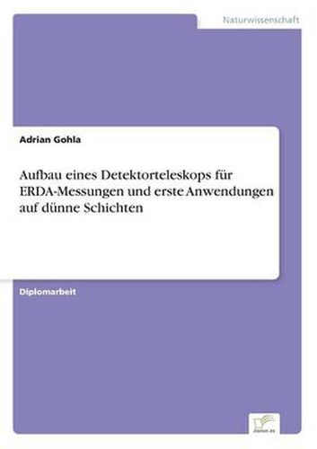 Cover image for Aufbau eines Detektorteleskops fur ERDA-Messungen und erste Anwendungen auf dunne Schichten