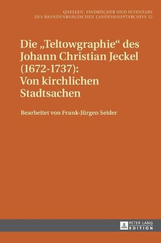 Die  Teltowgraphie  Des Johann Christian Jeckel (1672-1737): Von Kirchlichen Stadtsachen