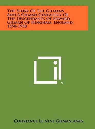 Cover image for The Story of the Gilmans and a Gilman Genealogy of the Descendants of Edward Gilman of Hingham, England, 1550-1950