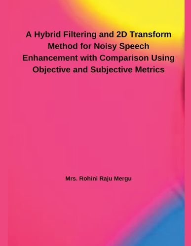 Cover image for A Hybrid Filtering and 2D Transform Method for Noisy Speech Enhancement with Comparison Using Objective and Subjective Metrics