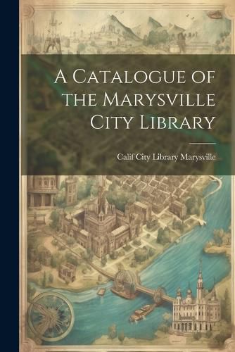 Cover image for A Catalogue of the Marysville City Library