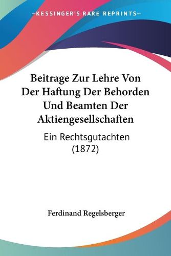 Cover image for Beitrage Zur Lehre Von Der Haftung Der Behorden Und Beamten Der Aktiengesellschaften: Ein Rechtsgutachten (1872)
