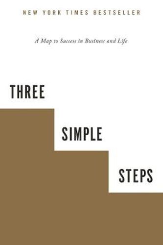 Three Simple Steps: A Map to Success in Business and Life