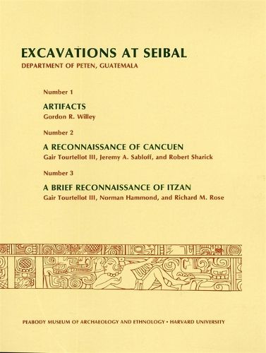 Cover image for Excavations at Seibal, Department of Peten, Guatemala: 1. Artifacts. 2. A Reconnaissance of Cancuen. 3. A Brief Reconnaissance of Itzan