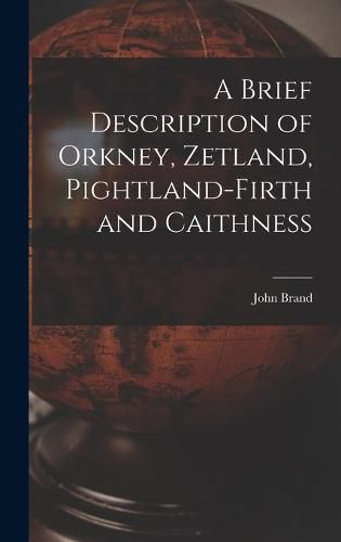 A Brief Description of Orkney, Zetland, Pightland-Firth and Caithness