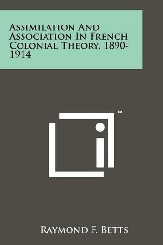 Cover image for Assimilation and Association in French Colonial Theory, 1890-1914