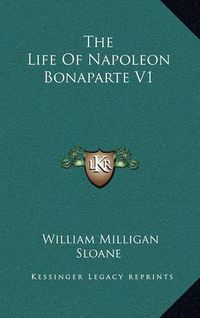 Cover image for The Life of Napoleon Bonaparte V1