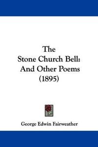 Cover image for The Stone Church Bell: And Other Poems (1895)