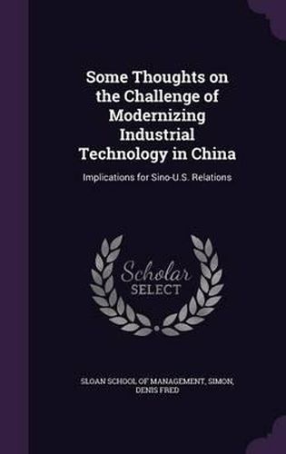 Some Thoughts on the Challenge of Modernizing Industrial Technology in China: Implications for Sino-U.S. Relations