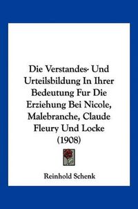 Cover image for Die Verstandes- Und Urteilsbildung in Ihrer Bedeutung Fur Die Erziehung Bei Nicole, Malebranche, Claude Fleury Und Locke (1908)