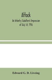 Cover image for Attack: An Infantry Subaltern's Impression of July 1st, 1916