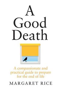 Cover image for A Good Death: A compassionate and practical guide to prepare for the end of life