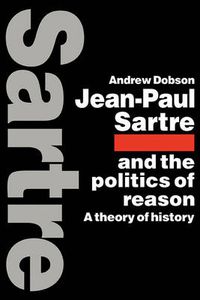 Cover image for Jean-Paul Sartre and the Politics of Reason: A Theory of History