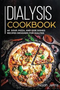 Cover image for Dialysis Cookbook: 40+ Soup, Pizza, and Side Dishes recipes designed for dialysis