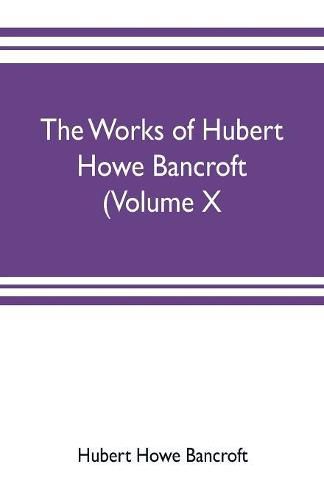 Cover image for The works of Hubert Howe Bancroft (Volume X) History of Mexico Vol. II. 1521-1600